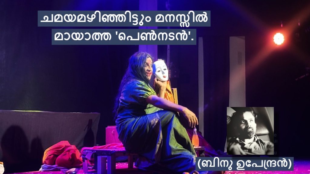 ചമയമഴിഞ്ഞിട്ടും മനസ്സിൽ മായാത്ത ‘പെൺനടൻ’.(ബിനു ഉപേന്ദ്രൻ)