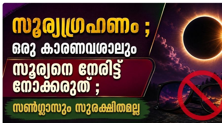 സൂര്യഗ്രഹണം ; ഒരു  കാരണവശാലും  സൂര്യനെ നേരിട്ട് നോക്കരുത് ; സൺഗ്ലാസും സുരക്ഷിതമല്ല