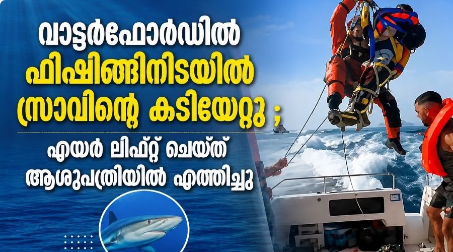 വാട്ടർഫോർഡിൽ ഫിഷിങ്ങിനിടയിൽ സ്രാവിന്റെ കടിയേറ്റു ; എയർ ലിഫ്റ്റ് ചെയ്ത് ആശുപത്രിയിൽ എത്തിച്ചു
