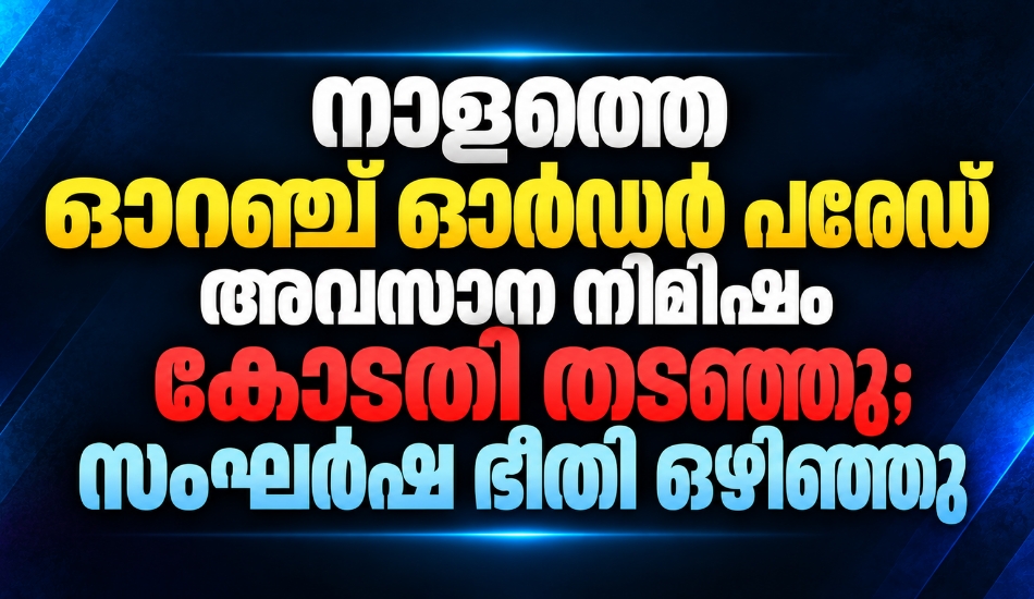 നാളത്തെ ഓറഞ്ച് ഓർഡർ പരേഡ് നിർത്തിവയ്ക്കാൻ അവസാന നിമിഷം കോടതി ഉത്തരവ്; സംഘർഷ ഭീതി ഒഴിഞ്ഞു;ആശ്വാസം