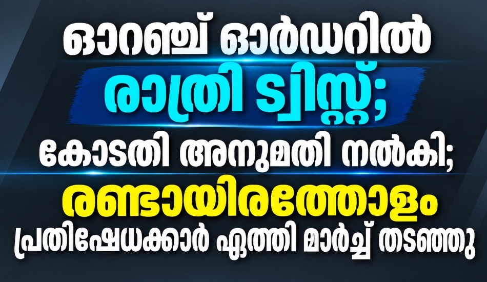 ഓറഞ്ച് ഓർഡറിൽ രാത്രി ട്വിസ്റ്റ്; കോടതി അനുമതി നൽകി; രണ്ടായിരത്തോളം പ്രതിഷേധക്കാർ എത്തി മാർച്ച് തടഞ്ഞു