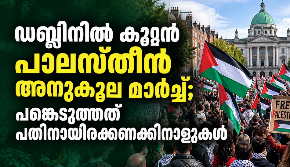 ഡബ്ലിനിൽ കൂറ്റൻ പാലസ്തീൻ അനുകൂല മാർച്ച്; പങ്കെടുത്തത് പതിനായിരക്കണക്കിനാളുകൾ