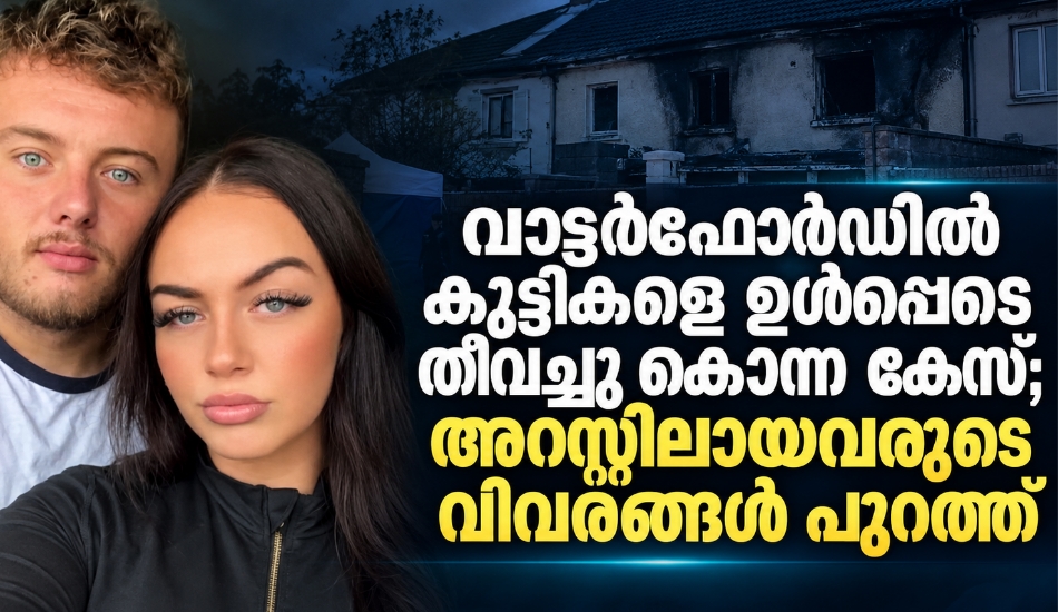 വാട്ടർഫോർഡിൽ കുട്ടികളെ ഉൾപ്പെടെ തീവച്ചു കൊന്നകേസ് ; അറസ്റ്റിലായവരുടെ വിവരങ്ങൾ പുറത്ത്